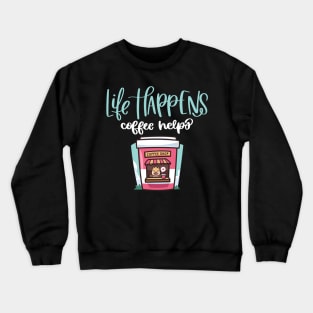 Life Happens Coffee Helps Crewneck Sweatshirt